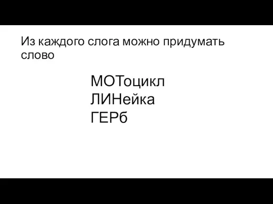 Из каждого слога можно придумать слово МОТоцикл ЛИНейка ГЕРб