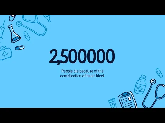 2,500000 People die because of the complication of heart block