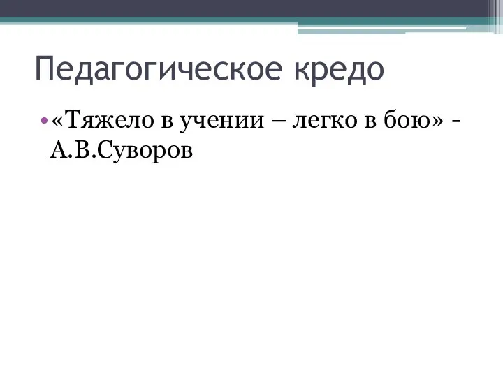 Педагогическое кредо «Тяжело в учении – легко в бою» - А.В.Суворов