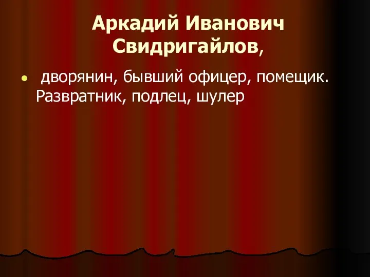 Аркадий Иванович Свидригайлов, дворянин, бывший офицер, помещик. Развратник, подлец, шулер