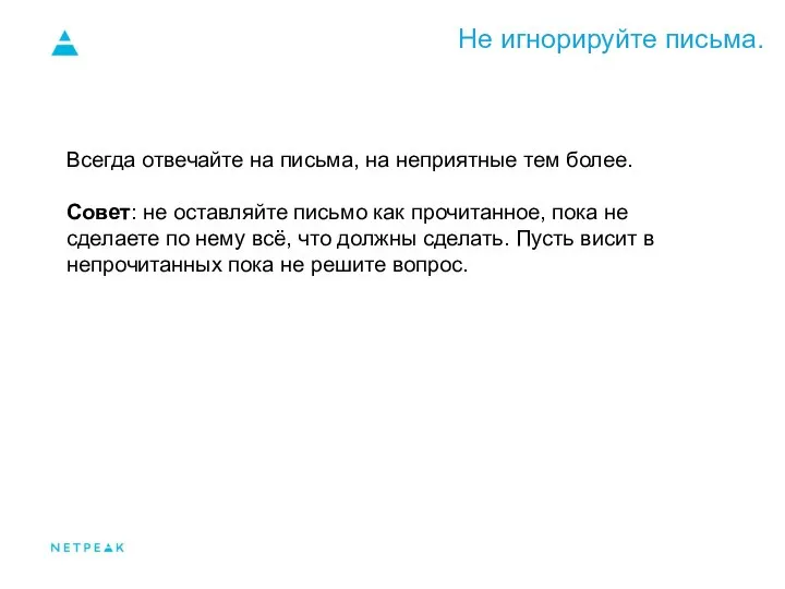 Не игнорируйте письма. Всегда отвечайте на письма, на неприятные тем более. Совет: