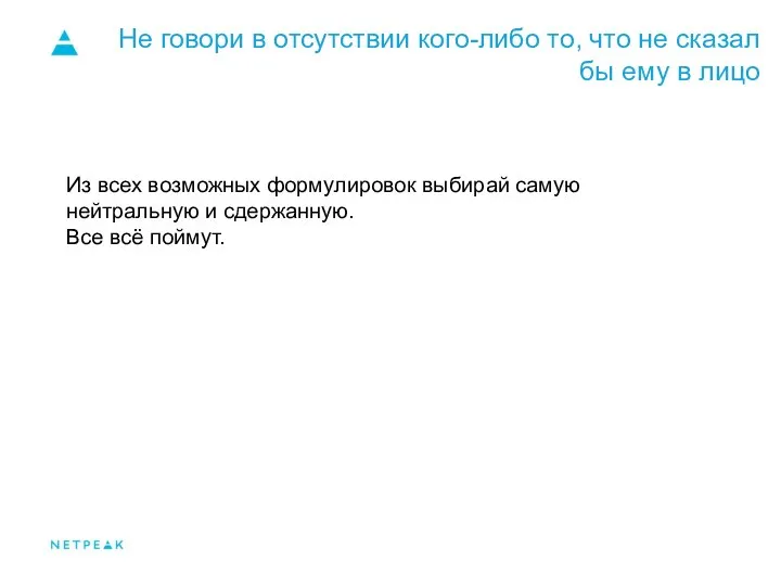 Не говори в отсутствии кого-либо то, что не сказал бы ему в