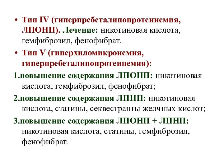 Тип IV (гиперпребеталипопротеинемия, ЛПОНП). Лечение: никотиновая кислота, гемфиброзил, фенофибрат. Тип V (гиперхиломикронемия,