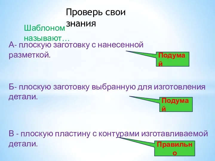 Проверь свои знания Шаблоном называют… В - плоскую пластину с контурами изготавливаемой