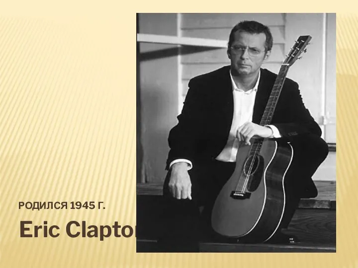 РОДИЛСЯ 1945 Г. Eric Clapton