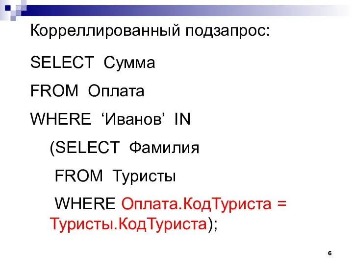 Корреллированный подзапрос: SELECT Сумма FROM Оплата WHERE ‘Иванов’ IN (SELECT Фамилия FROM