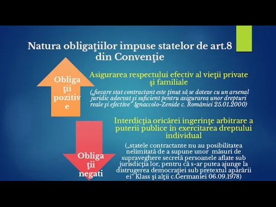 Natura obligaţiilor impuse statelor de art.8 din Convenţie Obligaţii pozitive Obligaţii negative