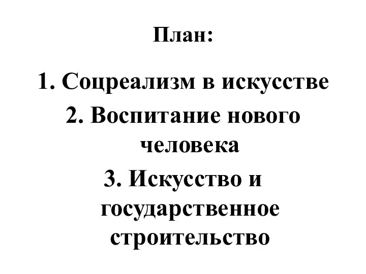 План: 1. Соцреализм в искусстве 2. Воспитание нового человека 3. Искусство и государственное строительство