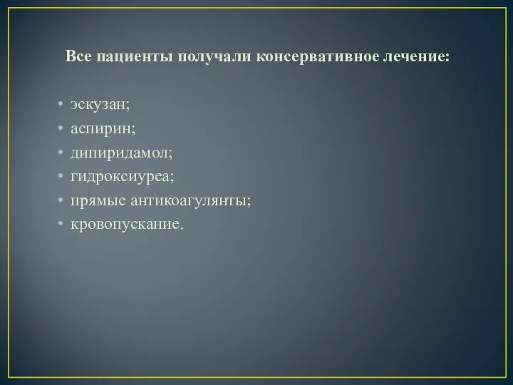 Все пациенты получали консервативное лечение: эскузан; аспирин; дипиридамол; гидроксиуреа; прямые антикоагулянты; кровопускание.