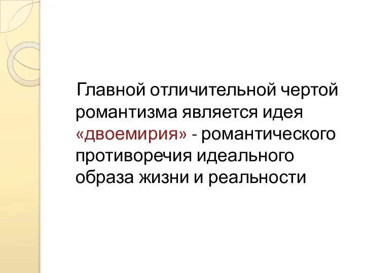 Главной отличительной чертой романтизма является идея «двоемирия» - романтического противоречия идеального образа жизни и реальности