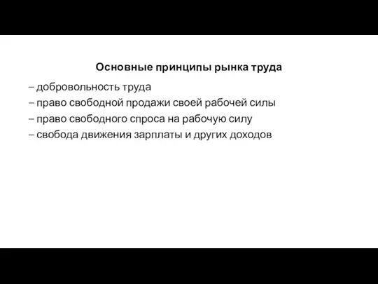 Основные принципы рынка труда – добровольность труда – право свободной продажи своей