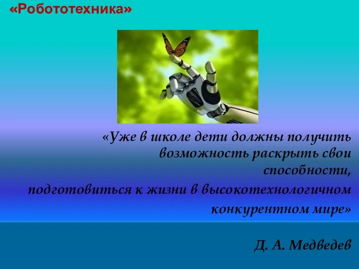 «Робототехника» «Уже в школе дети должны получить возможность раскрыть свои способности, подготовиться