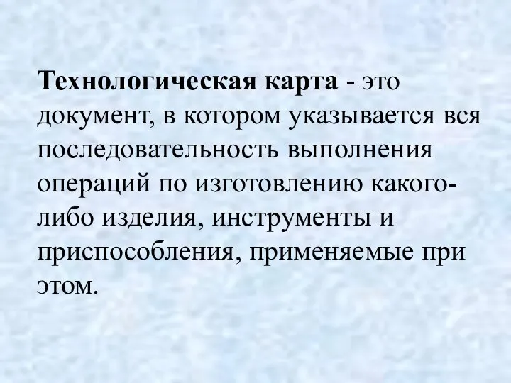 Технологическая карта - это документ, в котором указывается вся последовательность выполнения операций