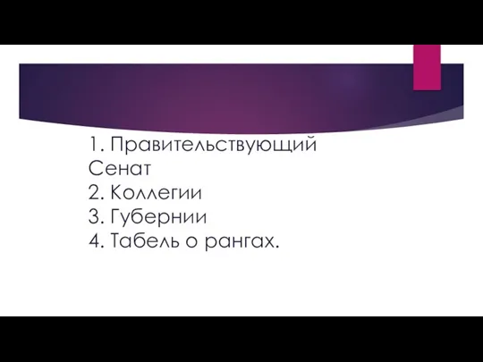 1. Правительствующий Сенат 2. Коллегии 3. Губернии 4. Табель о рангах.