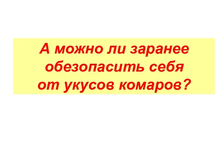 А можно ли заранее обезопасить себя от укусов комаров?