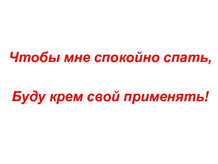 Чтобы мне спокойно спать, Буду крем свой применять!