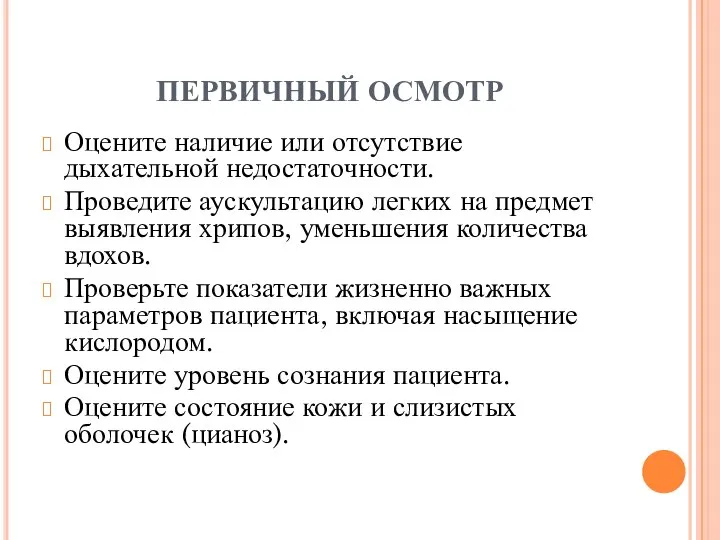 ПЕРВИЧНЫЙ ОСМОТР Оцените наличие или отсутствие дыхательной недостаточности. Проведите аускультацию легких на