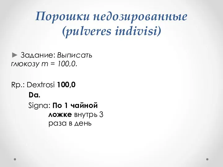 Порошки недозированные (pulveres indivisi) ► Задание: Выписать глюкозу m = 100,0. Rp.: