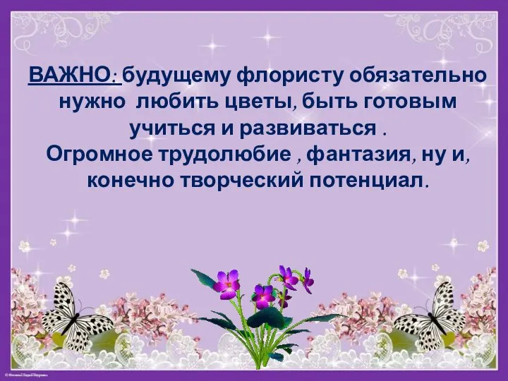 ВАЖНО: будущему флористу обязательно нужно любить цветы, быть готовым учиться и развиваться