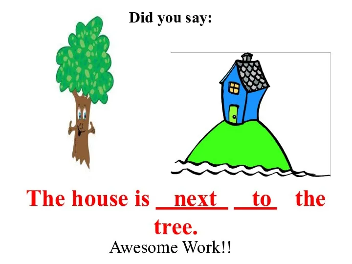 Did you say: The house is next to the tree. Awesome Work!!