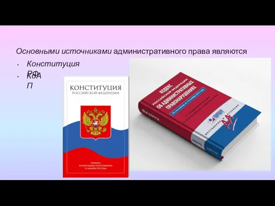 Основными источниками административного права являются КоАП Конституция РФ