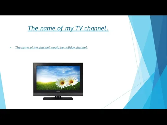 The name of my TV channel. The name of my channel would be holiday channel.