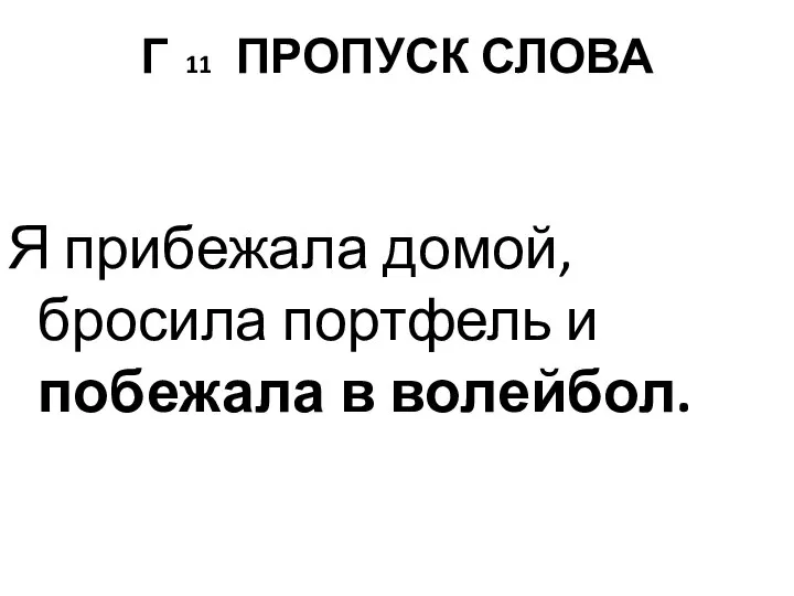 Г 11 ПРОПУСК СЛОВА Я прибежала домой, бросила портфель и побежала в волейбол.