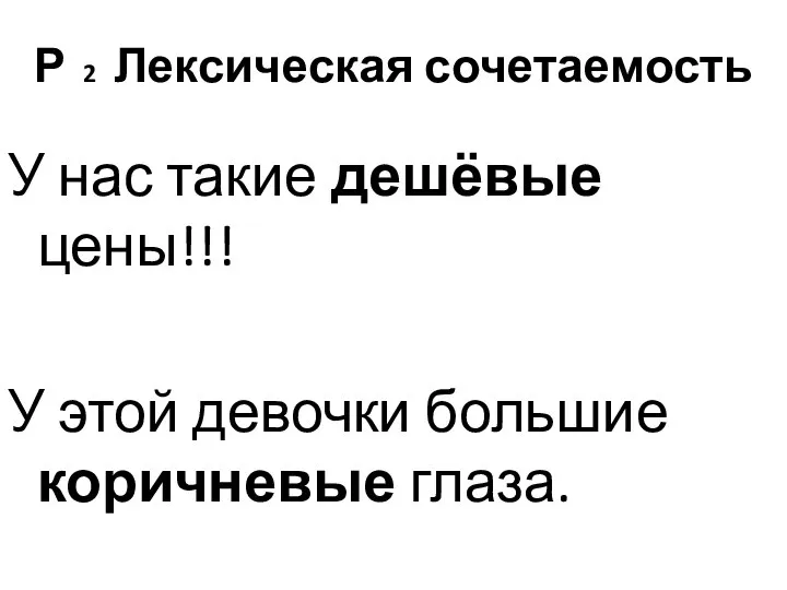 Р 2 Лексическая сочетаемость У нас такие дешёвые цены!!! У этой девочки большие коричневые глаза.