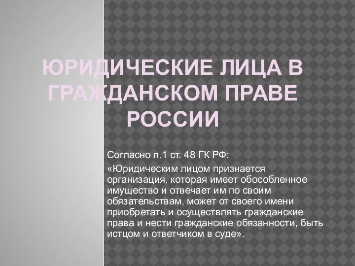 ЮРИДИЧЕСКИЕ ЛИЦА В ГРАЖДАНСКОМ ПРАВЕ РОССИИ Согласно п.1 ст. 48 ГК РФ: