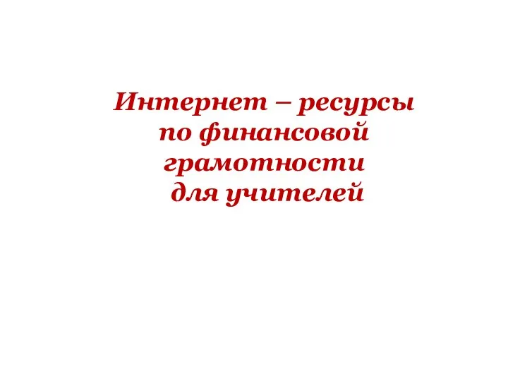 Интернет – ресурсы по финансовой грамотности для учителей