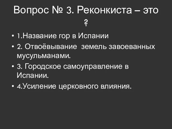 Вопрос № 3. Реконкиста – это ? 1.Название гор в Испании 2.