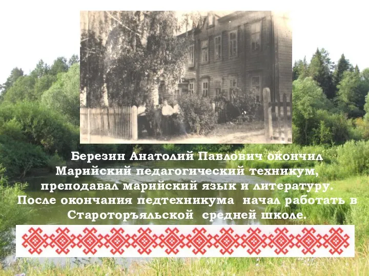 Березин Анатолий Павлович окончил Марийский педагогический техникум, преподавал марийский язык и литературу.
