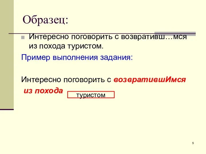 Образец: Интересно поговорить с возвративш…мся из похода туристом. Пример выполнения задания: Интересно