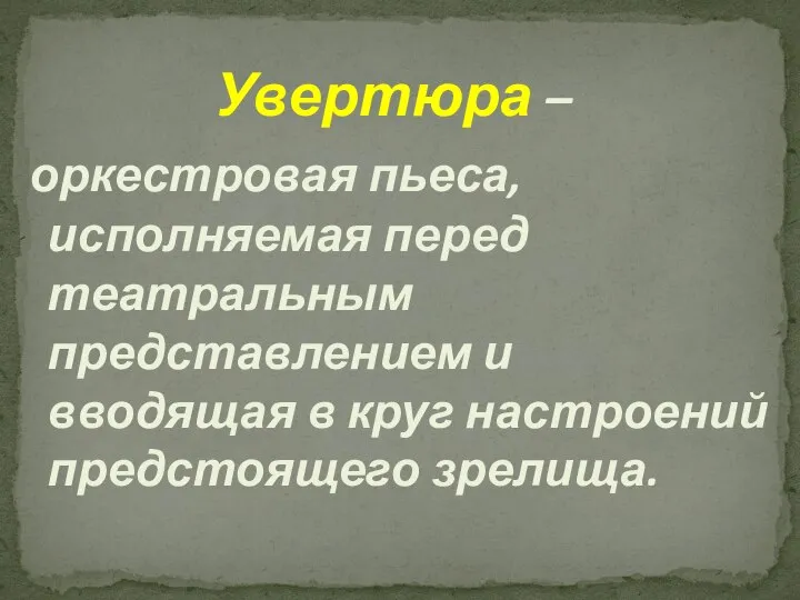 Увертюра – оркестровая пьеса, исполняемая перед театральным представлением и вводящая в круг настроений предстоящего зрелища.