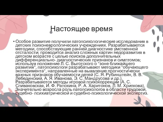 Настоящее время Особое развитие получили патопсихологические исследования в детских психоневрологических учреждениях. Разрабатываются