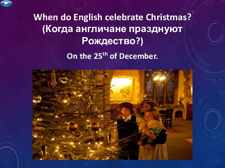 When do English celebrate Christmas? (Когда англичане празднуют Рождество?) On the 25th of December.