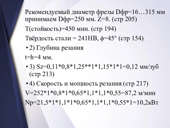 Рекомендуемый диаметр фрезы Dфр=16…315 мм принимаем Dфр=250 мм. Z=8. (стр 205) Т(стойкость)=450