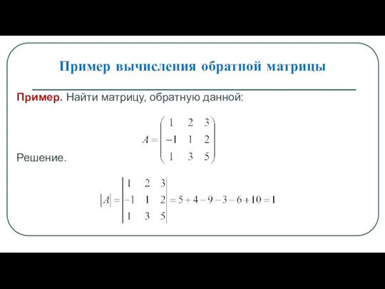Пример вычисления обратной матрицы Пример. Найти матрицу, обратную данной: Решение.