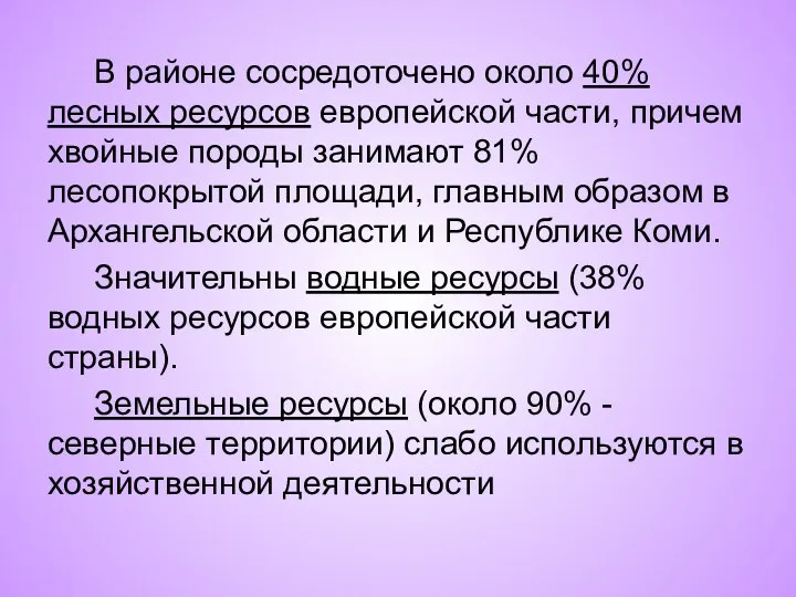 В районе сосредоточено около 40% лесных ресурсов европейской части, причем хвойные породы