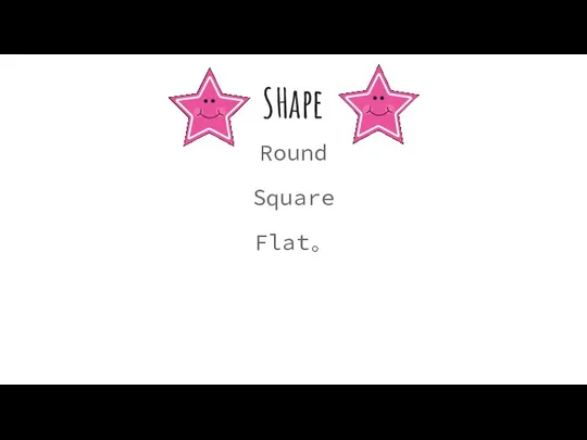 SHape Round Square Flat。