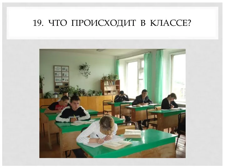 19. ЧТО ПРОИСХОДИТ В КЛАССЕ?