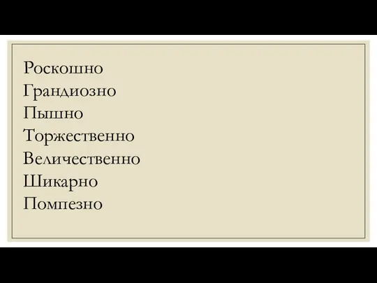 Роскошно Грандиозно Пышно Торжественно Величественно Шикарно Помпезно Блестяще Эффектно Потрясающе Вызывающе Причудливо Странно Фантастично