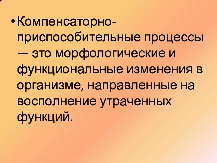 Компенсаторно-приспособительные процессы — это морфологические и функциональные изменения в организме, направленные на восполнение утраченных функций.