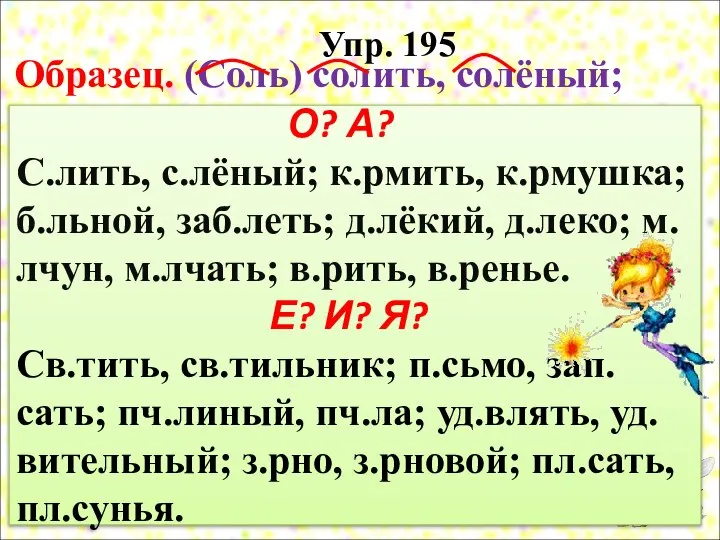 Образец. (Соль) солить, солёный; Упр. 195 О? А? С.лить, с.лёный; к.рмить, к.рмушка;