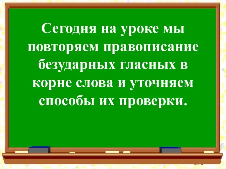 Сегодня на уроке мы повторяем правописание безударных гласных в корне слова и уточняем способы их проверки.