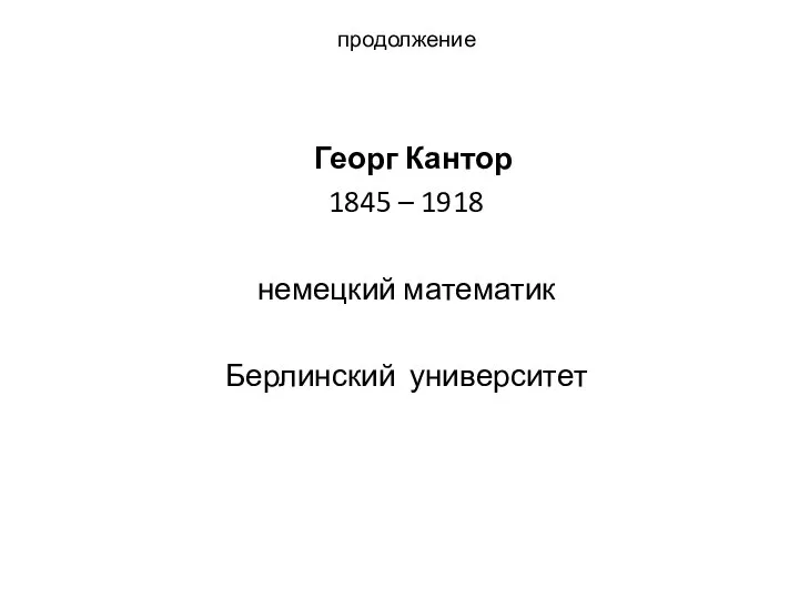 продолжение Георг Кантор 1845 – 1918 немецкий математик Берлинский университет