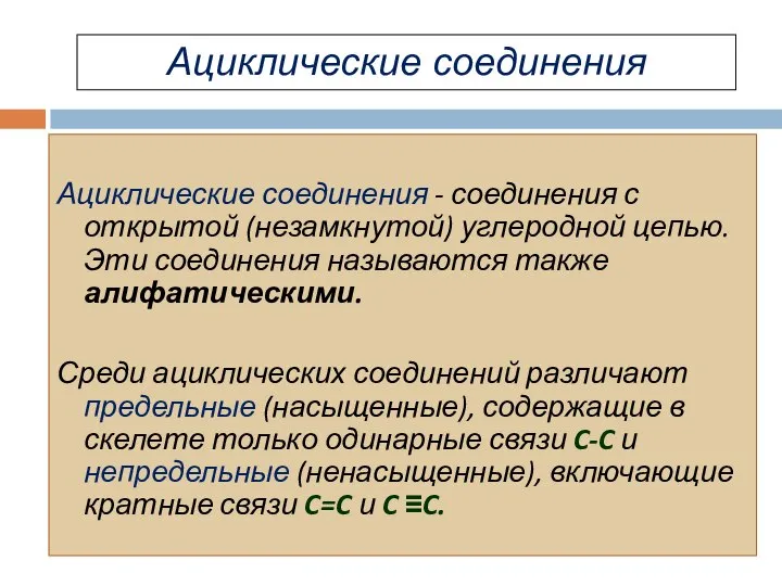 Ациклические соединения - соединения с открытой (незамкнутой) углеродной цепью. Эти соединения называются