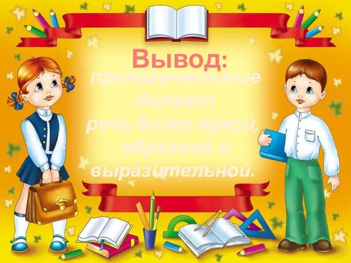 Вывод: прилагательные делают речь более яркой, образной и выразительной.