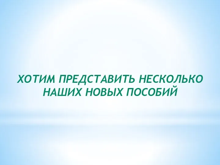 ХОТИМ ПРЕДСТАВИТЬ НЕСКОЛЬКО НАШИХ НОВЫХ ПОСОБИЙ