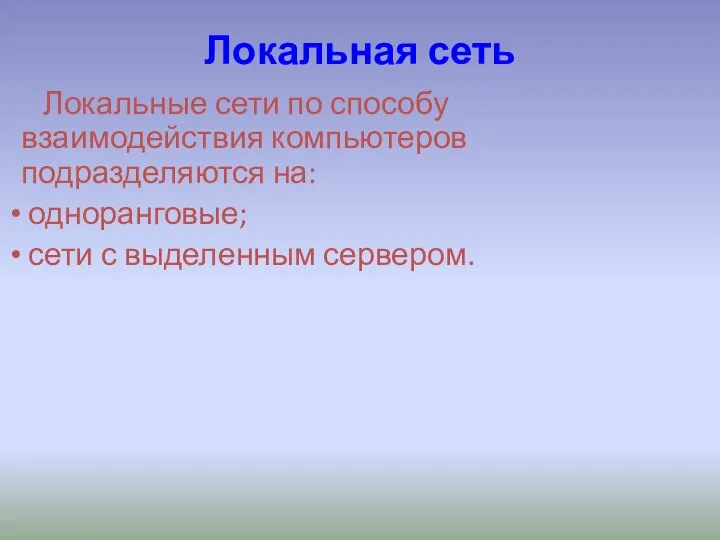 Локальная сеть Локальные сети по способу взаимодействия компьютеров подразделяются на: одноранговые; сети с выделенным сервером.